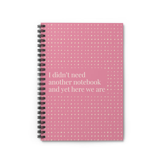 Funny Spiral Notebook – “I Didn’t Need Another Notebook and Yet Here We Are” | 6x8” Ruled Journal