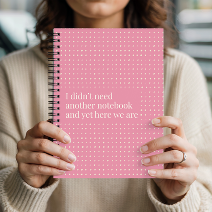 Funny Spiral Notebook – “I Didn’t Need Another Notebook and Yet Here We Are” | 6x8” Ruled Journal