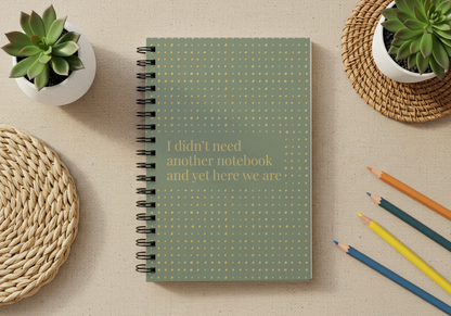 Funny Spiral Notebook – “I Didn’t Need Another Notebook and Yet Here We Are” | 6x8” Ruled Journal