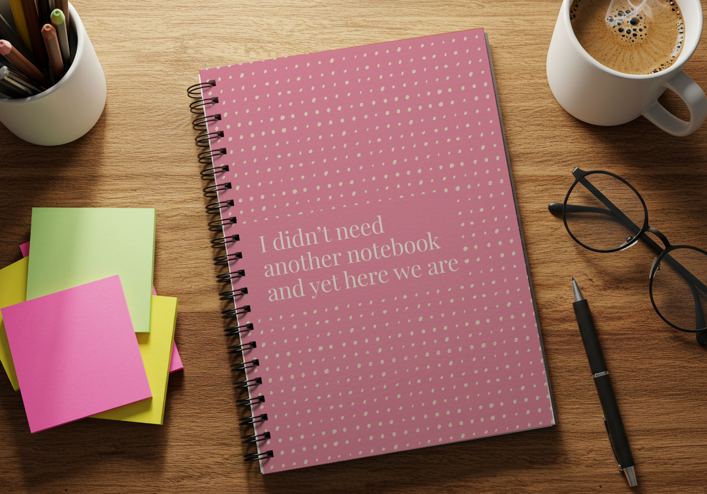Funny Spiral Notebook – “I Didn’t Need Another Notebook and Yet Here We Are” | 6x8” Ruled Journal