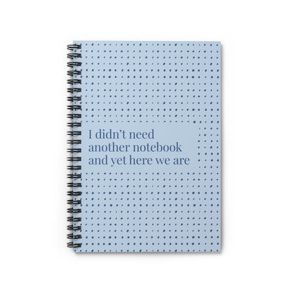 Funny Spiral Notebook – “I Didn’t Need Another Notebook and Yet Here We Are” | 6x8” Ruled Journal