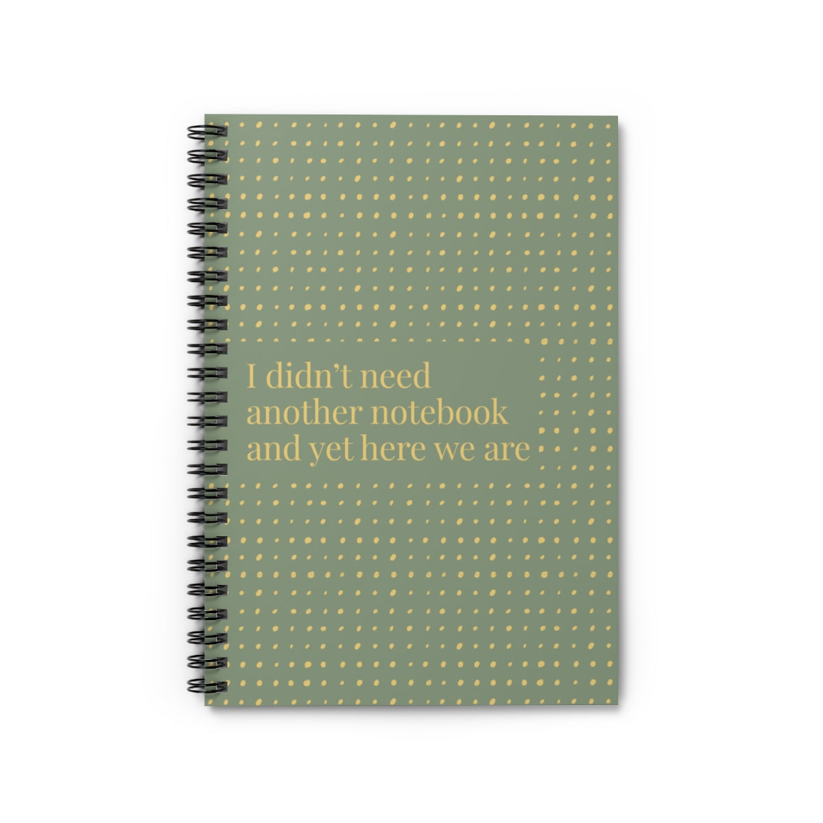 Funny Spiral Notebook – “I Didn’t Need Another Notebook and Yet Here We Are” | 6x8” Ruled Journal